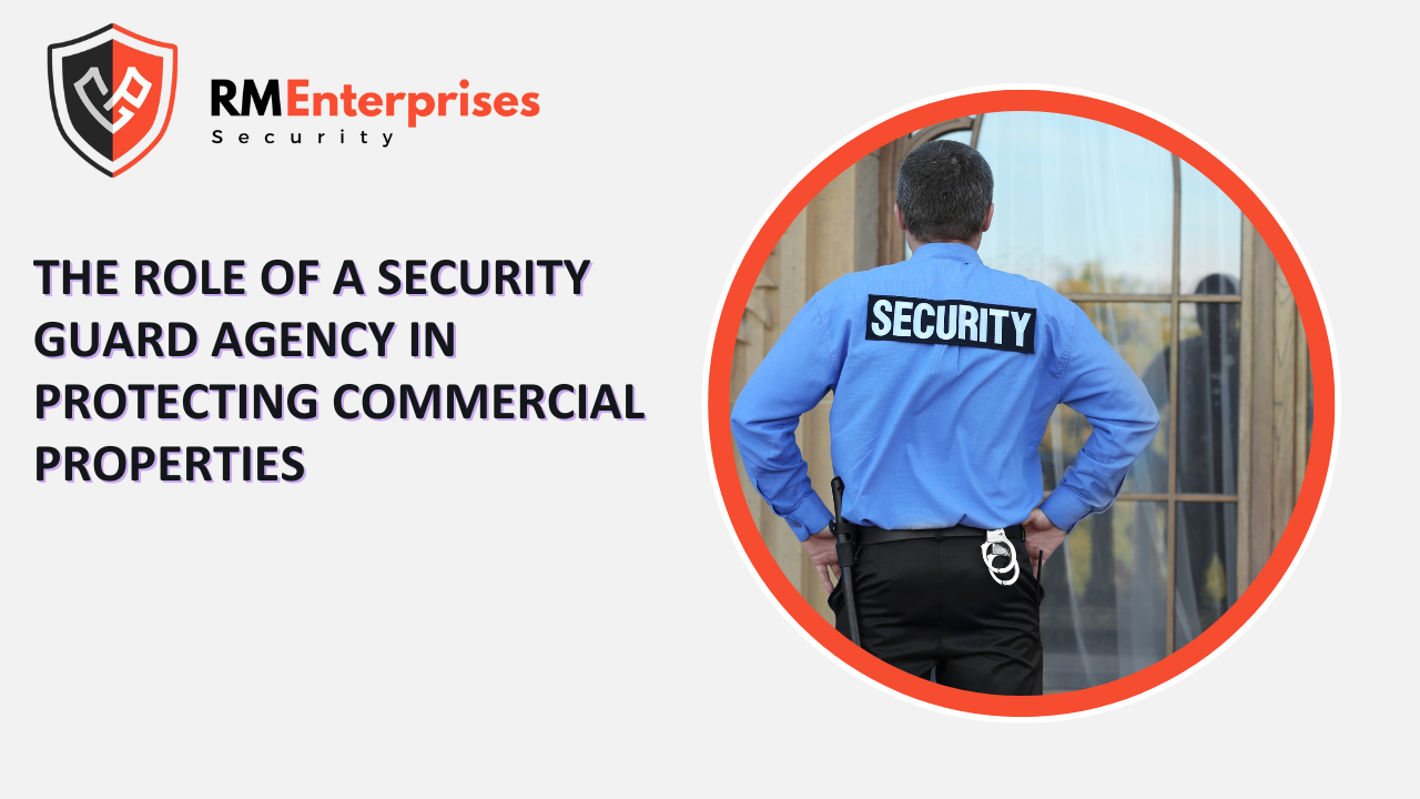 The Role of a Security Guard Agency in Protecting Commercial Properties