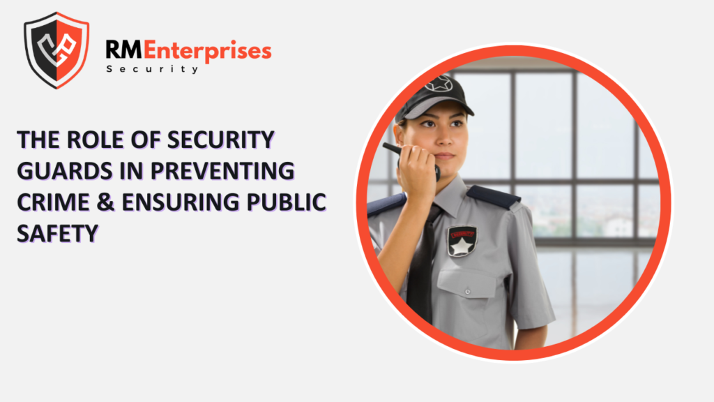 The Role of Security Guards in Preventing Crime & Ensuring Public Safety